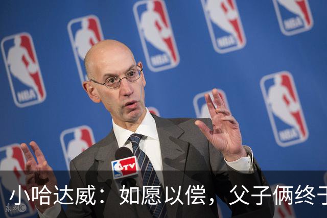 小哈达威：如愿以偿，父子俩终于在热火聚会