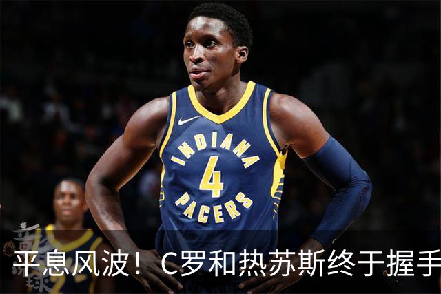 平息风波！C罗和热苏斯终于握手言和，葡萄牙重燃希望